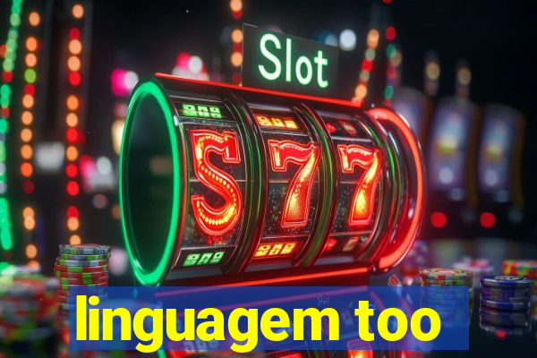 linguagem too